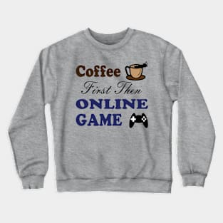 coffee first then online game Crewneck Sweatshirt